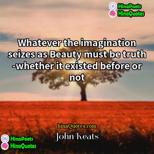 John Keats Quotes | Whatever the imagination seizes as Beauty must